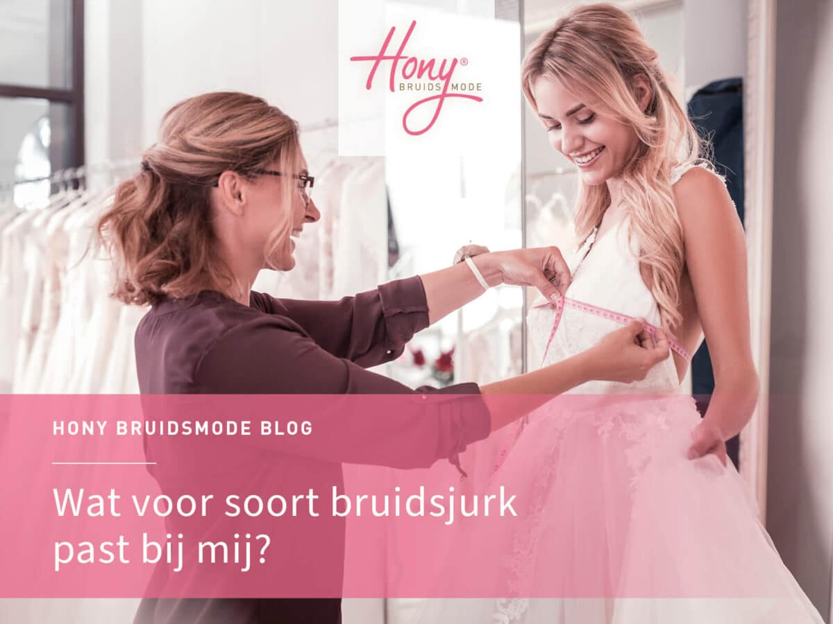 Hony Bruidsmode Blog | Wat voor soort bruidsjurk past bij mij?